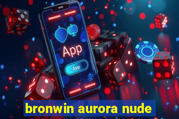 bronwin aurora nude